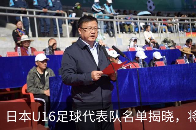 日本U16足球代表队名单揭晓，将与罗马尼亚等队激战欧少赛预选赛