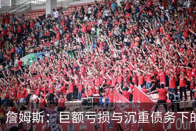 詹姆斯：巨额亏损与沉重债务下的真实财务现状